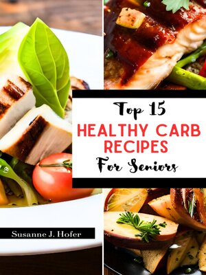 cover image of Top 15 Healthy Carb Recipes For Seniors